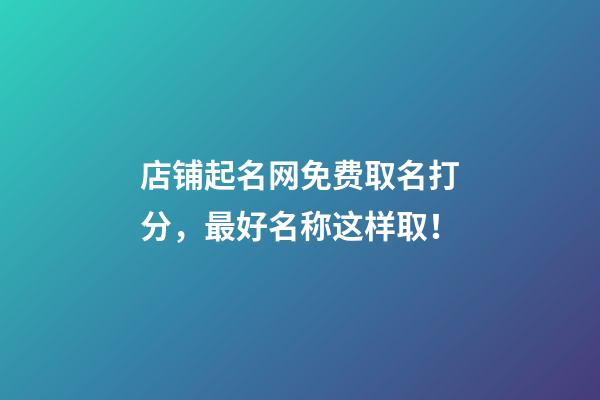 店铺起名网免费取名打分，最好名称这样取！-第1张-店铺起名-玄机派