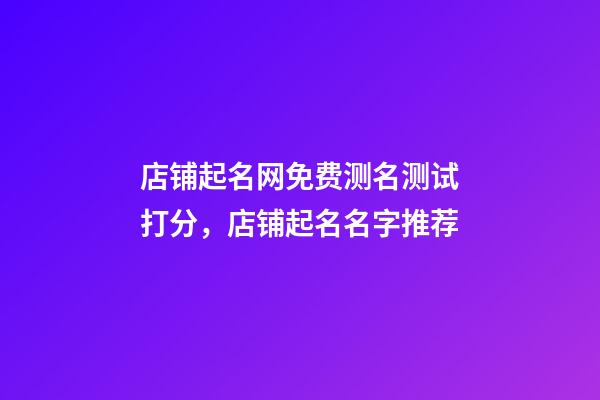 店铺起名网免费测名测试打分，店铺起名名字推荐-第1张-店铺起名-玄机派