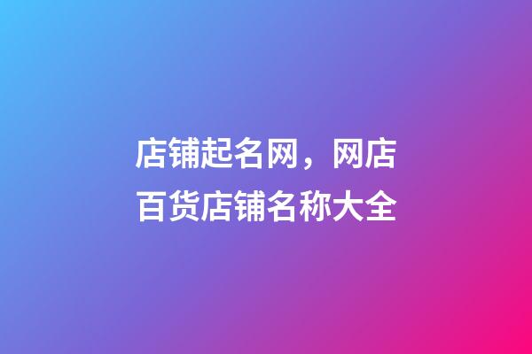 店铺起名网，网店百货店铺名称大全-第1张-店铺起名-玄机派