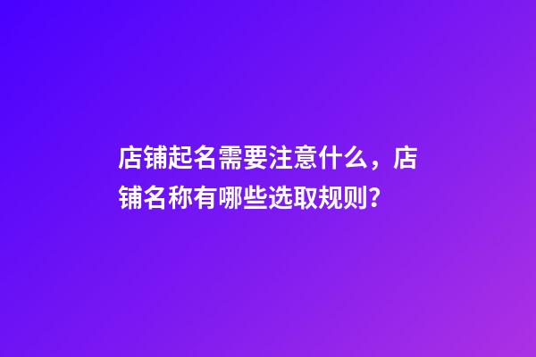 店铺起名需要注意什么，店铺名称有哪些选取规则？-第1张-店铺起名-玄机派
