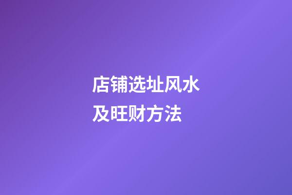 店铺选址风水及旺财方法