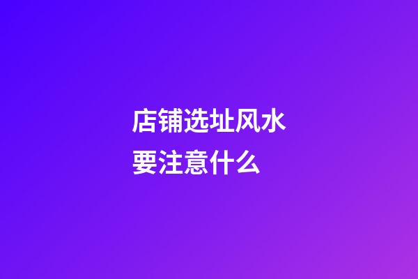 店铺选址风水要注意什么