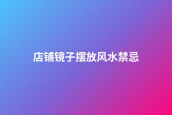 店铺镜子摆放风水禁忌