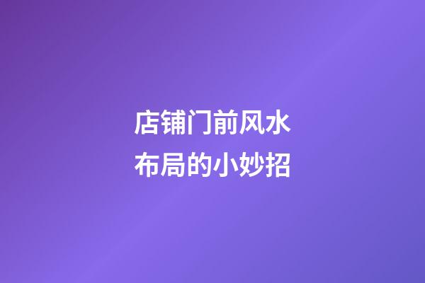 店铺门前风水布局的小妙招