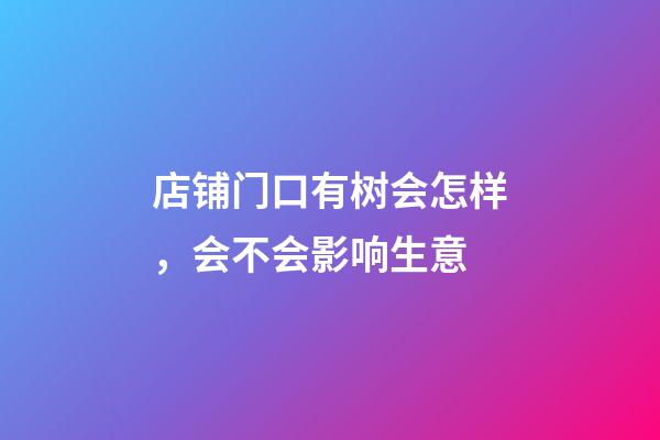 店铺门口有树会怎样，会不会影响生意