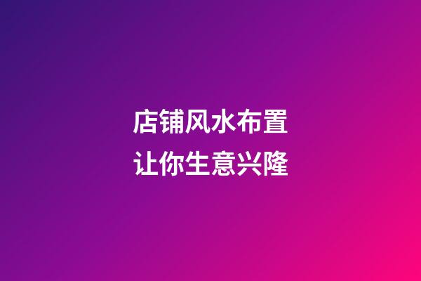 店铺风水布置让你生意兴隆