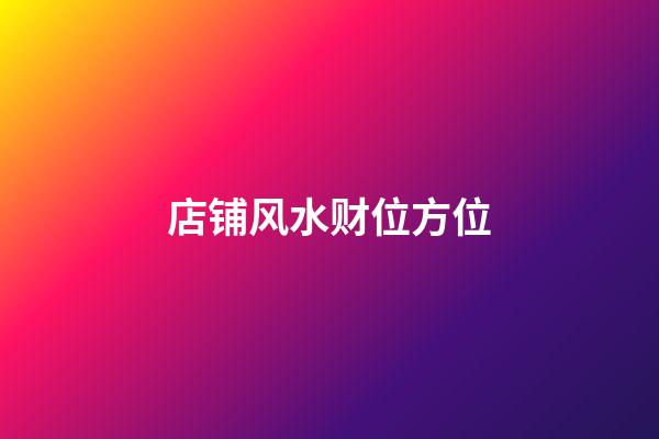 店铺风水财位方位