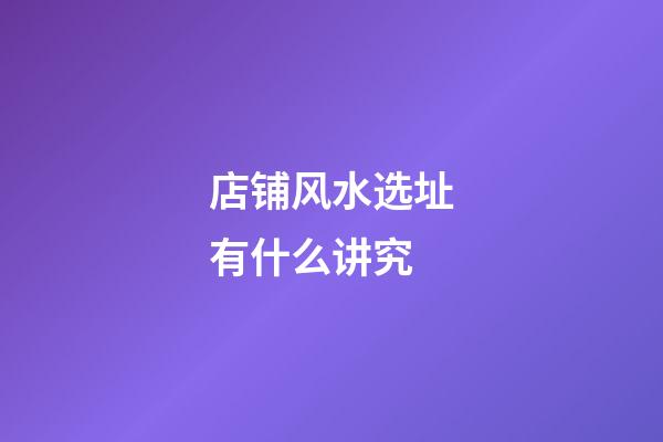 店铺风水选址有什么讲究