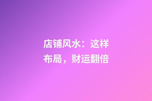 店铺风水：这样布局，财运翻倍
