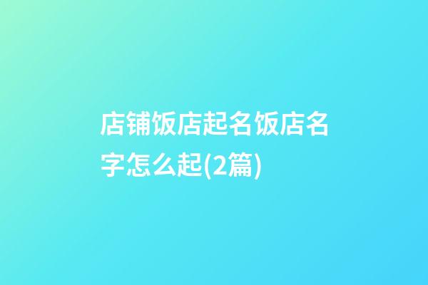 店铺饭店起名饭店名字怎么起(2篇)-第1张-店铺起名-玄机派