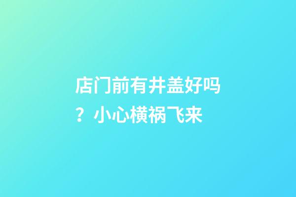 店门前有井盖好吗？小心横祸飞来