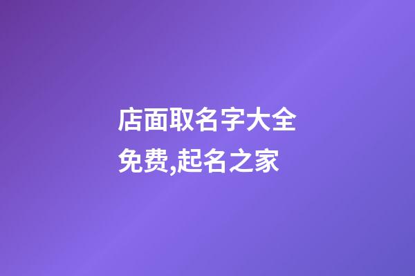 店面取名字大全免费,起名之家-第1张-店铺起名-玄机派