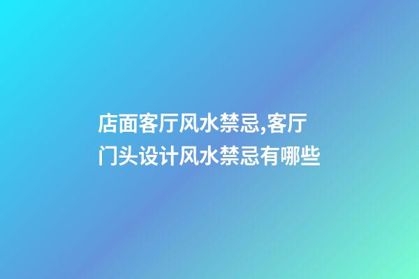 店面客厅风水禁忌,客厅门头设计风水禁忌有哪些