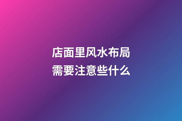 店面里风水布局需要注意些什么