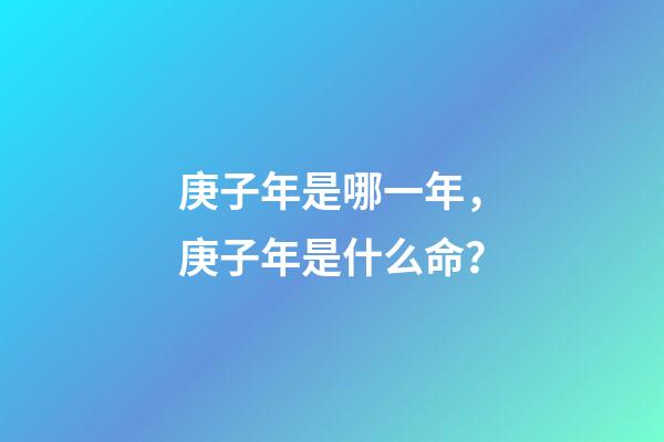 庚子年是哪一年，庚子年是什么命？