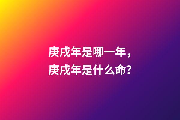 庚戌年是哪一年，庚戌年是什么命？