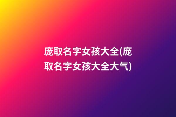 庞取名字女孩大全(庞取名字女孩大全大气)