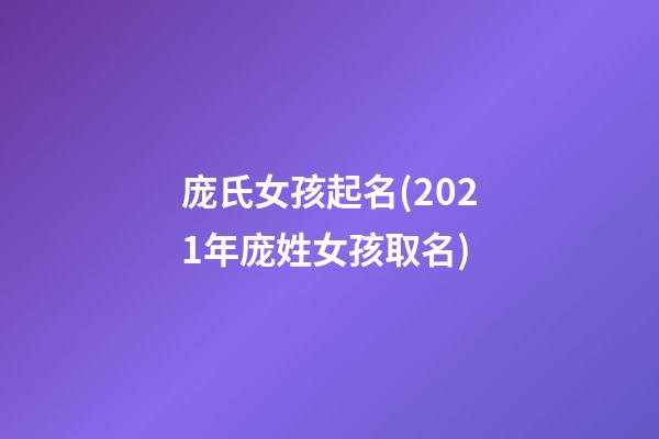 庞氏女孩起名(2021年庞姓女孩取名)