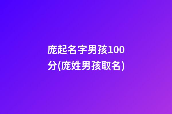 庞起名字男孩100分(庞姓男孩取名)
