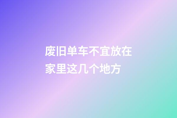 废旧单车不宜放在家里这几个地方