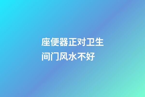 座便器正对卫生间门风水不好