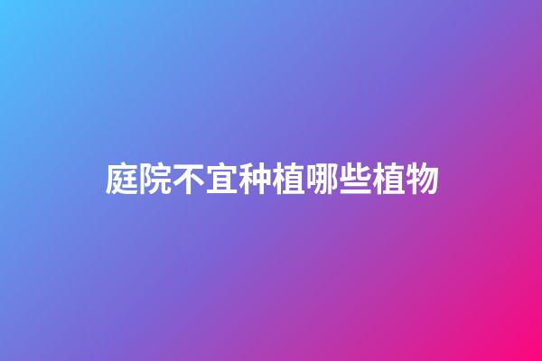 庭院不宜种植哪些植物