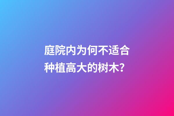 庭院内为何不适合种植高大的树木？