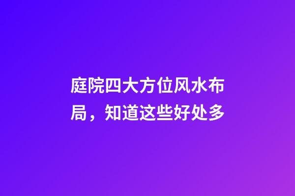 庭院四大方位风水布局，知道这些好处多