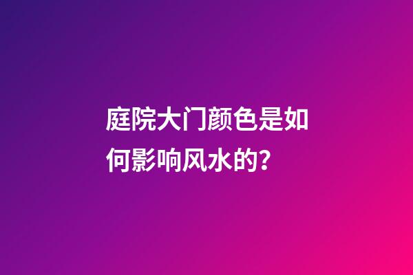 庭院大门颜色是如何影响风水的？