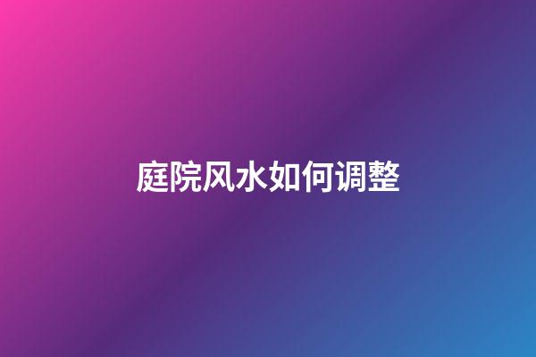 庭院风水如何调整