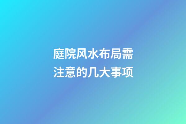 庭院风水布局需注意的几大事项