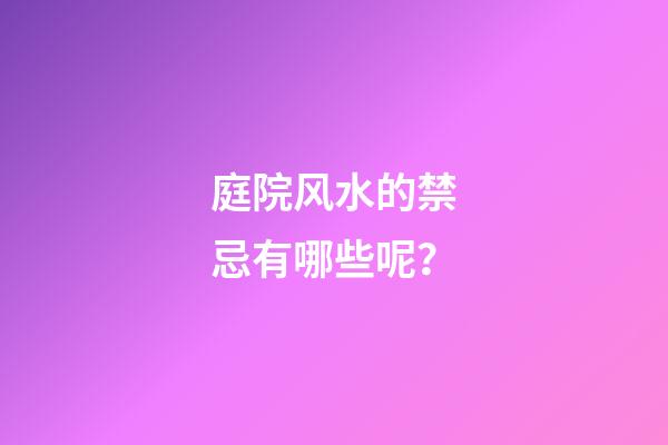 庭院风水的禁忌有哪些呢？