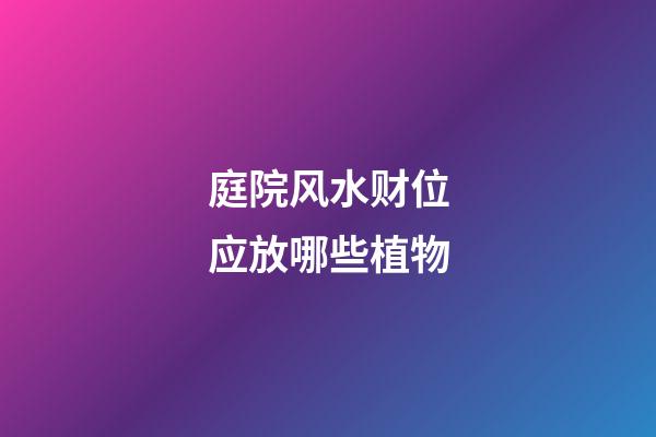 庭院风水财位应放哪些植物