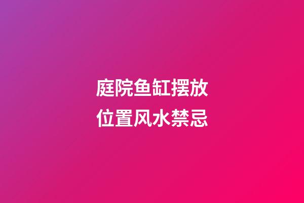 庭院鱼缸摆放位置风水禁忌