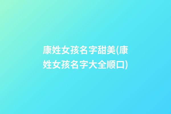 康姓女孩名字甜美(康姓女孩名字大全顺口)