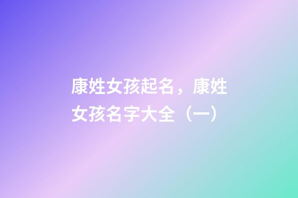 康姓女孩起名，康姓女孩名字大全（一）