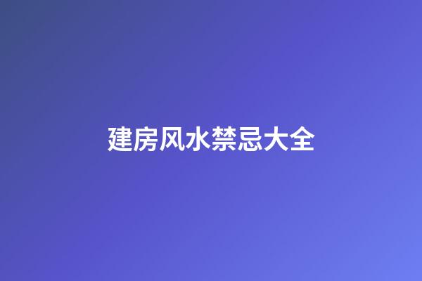 建房风水禁忌大全