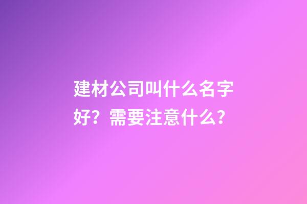 建材公司叫什么名字好？需要注意什么？