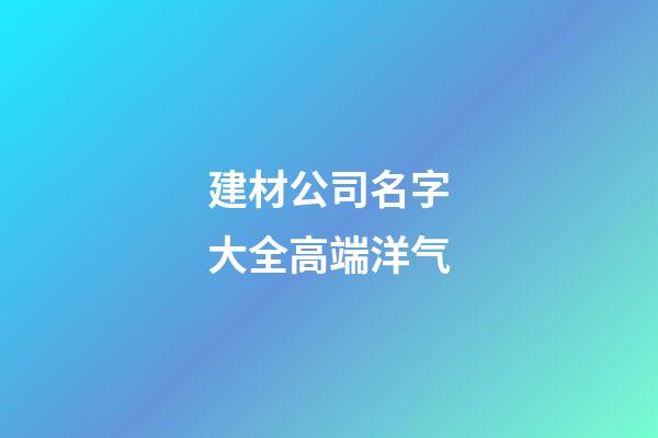 建材公司名字大全高端洋气
