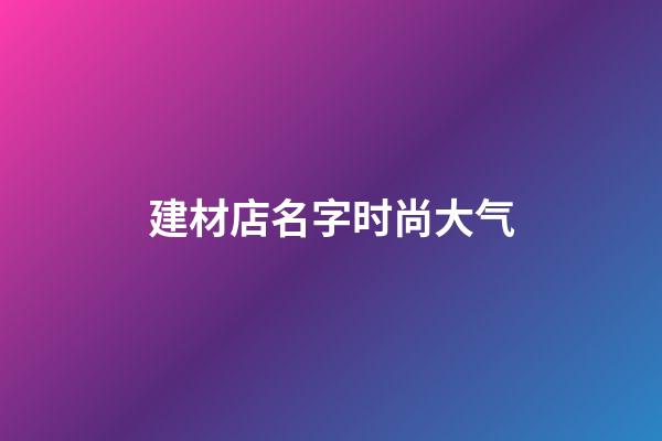建材店名字时尚大气