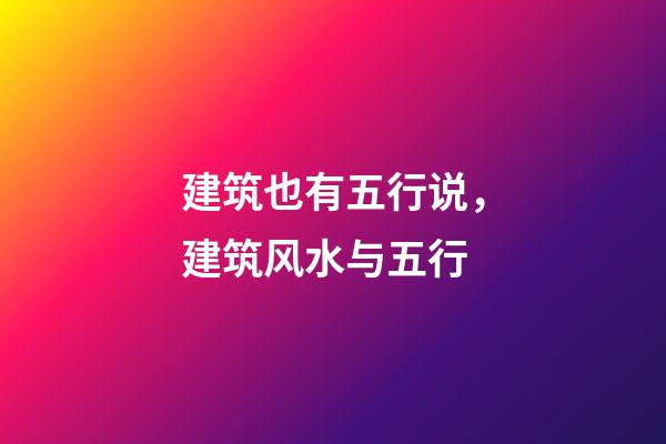 建筑也有五行说，建筑风水与五行