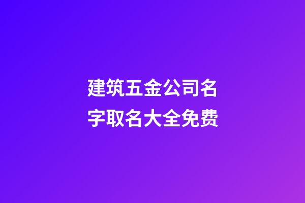 建筑五金公司名字取名大全免费-第1张-公司起名-玄机派