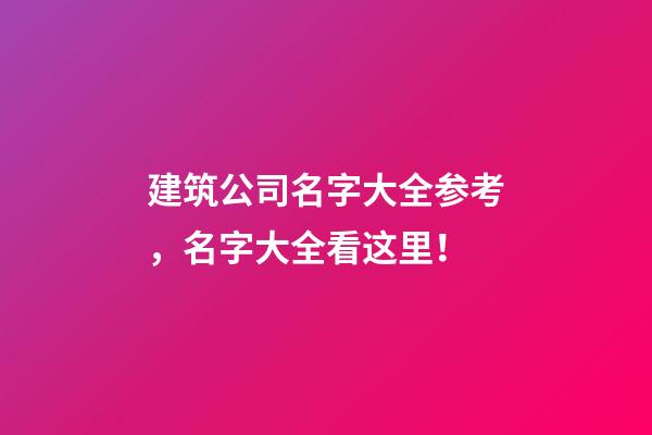 建筑公司名字大全参考，名字大全看这里！