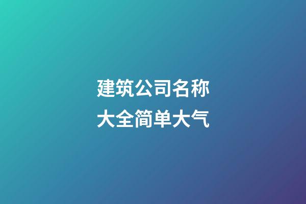 建筑公司名称大全简单大气