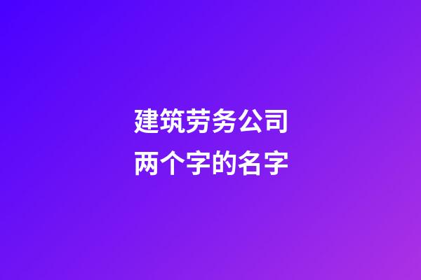 建筑劳务公司两个字的名字