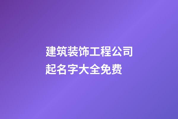建筑装饰工程公司起名字大全免费-第1张-公司起名-玄机派
