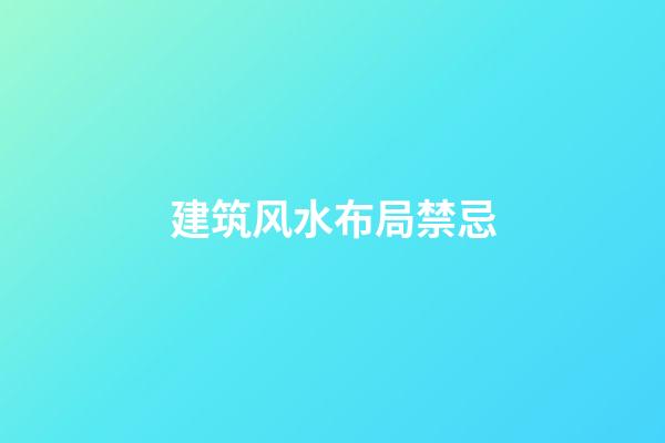 建筑风水布局禁忌