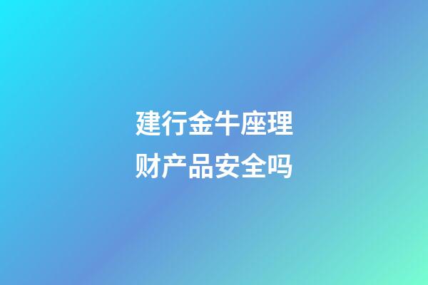 建行金牛座理财产品安全吗