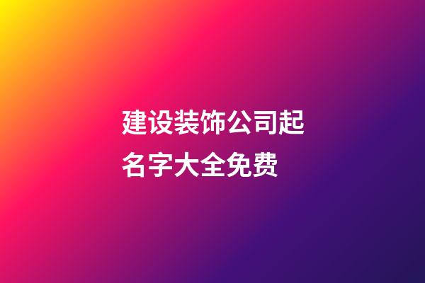 建设装饰公司起名字大全免费-第1张-公司起名-玄机派