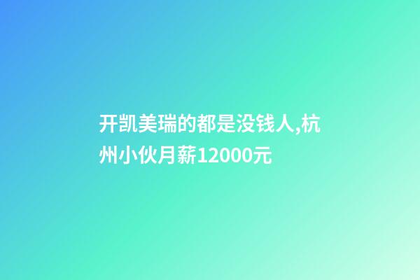开凯美瑞的都是没钱人,杭州小伙月薪12000元-第1张-观点-玄机派